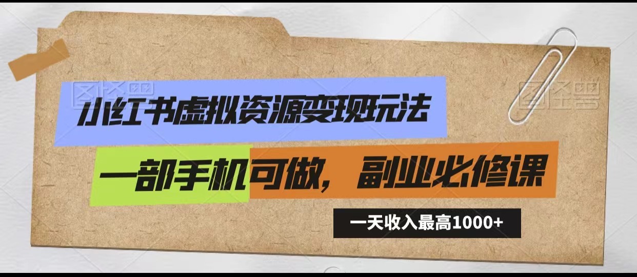 小红书虚拟资源变现玩法，一天最高收入1000+一部手机可做，新手必修课-专享资源网