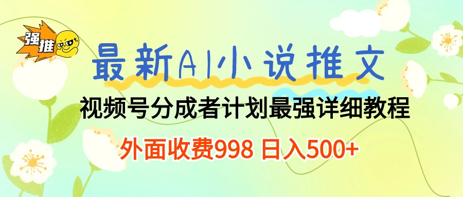 （10292期）最新AI小说推文视频号分成计划 最强详细教程  日入500+-专享资源网