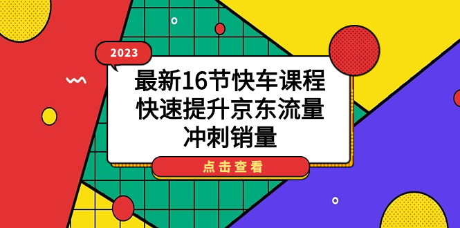 2023最新16节快车课程，快速提升京东流量，冲刺销量-专享资源网