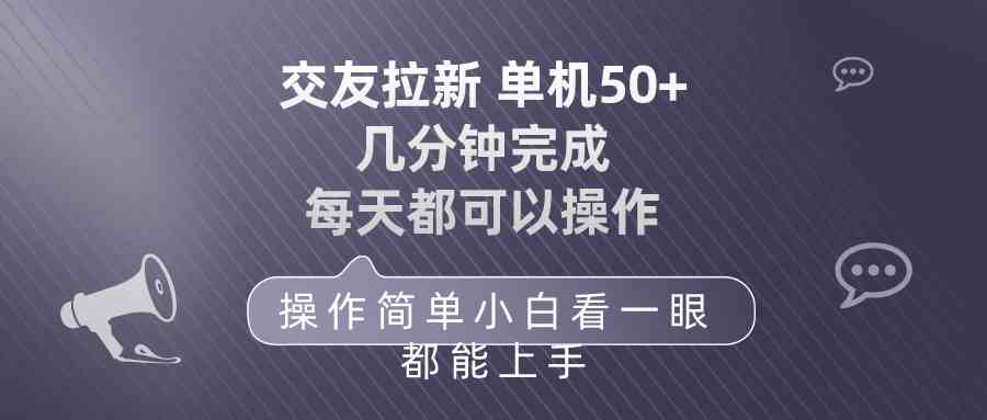 （10124期）交友拉新 单机50 操作简单 每天都可以做 轻松上手-专享资源网