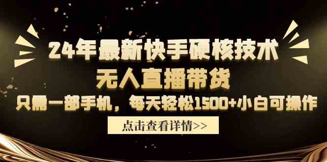 （9779期）24年最新快手硬核技术无人直播带货，只需一部手机 每天轻松1500+小白可操作-专享资源网