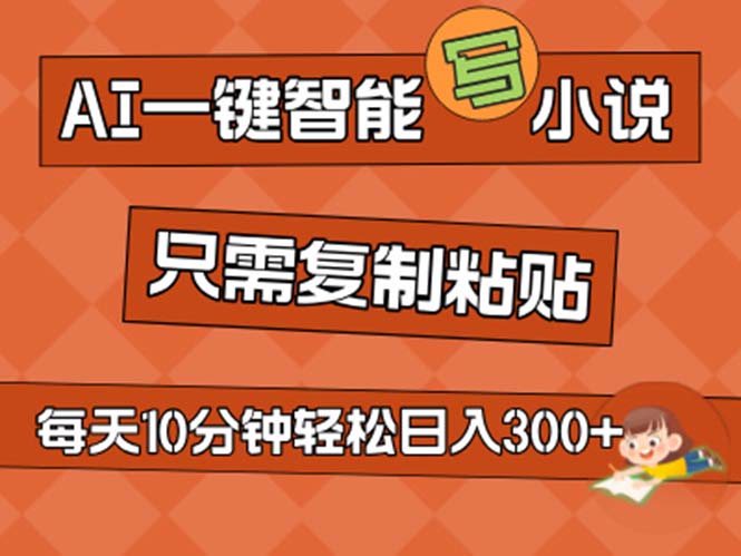 AI一键智能写小说，无脑复制粘贴，小白也能成为小说家 不用推文日入200+-专享资源网