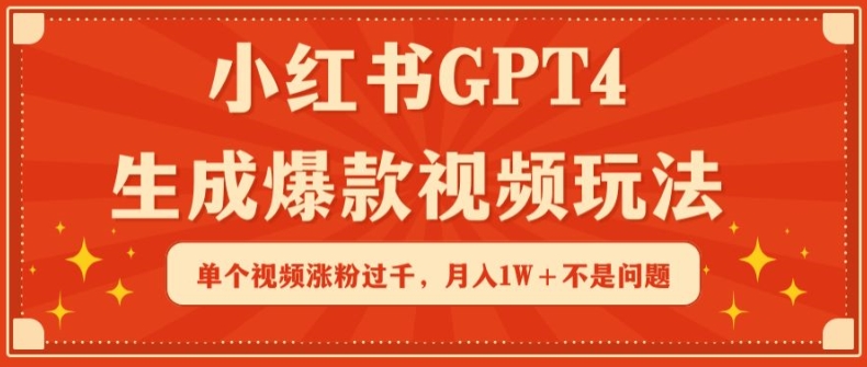 小红书GPT4生成爆款视频玩法，单个视频涨粉过千，月入1W+不是问题-专享资源网