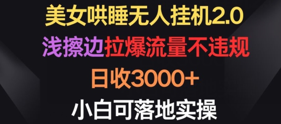 美女哄睡无人挂机2.0.浅擦边拉爆流量不违规，日收3000+，小白可落地实操-专享资源网