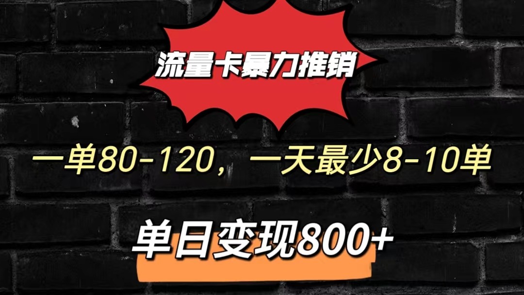 流量卡暴力推销模式一单80-170元一天至少10单，单日变现800元-专享资源网