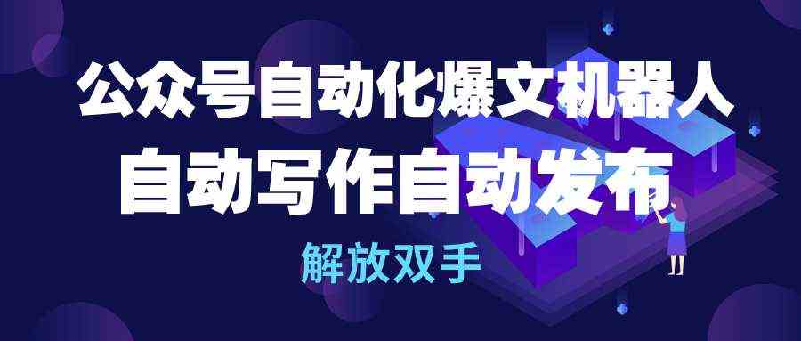 （10069期）公众号流量主自动化爆文机器人，自动写作自动发布，解放双手-专享资源网