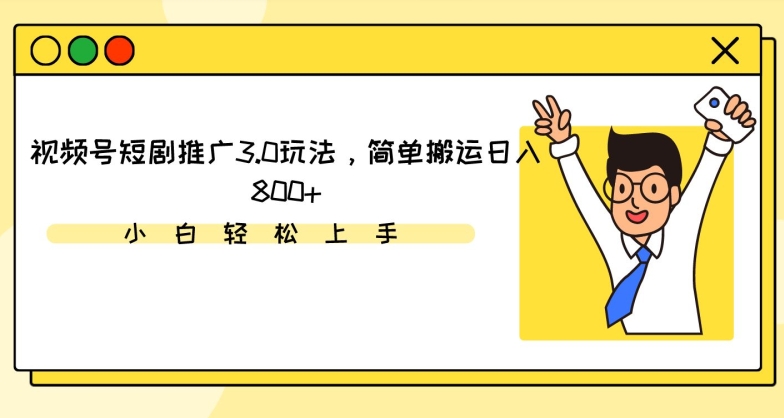 视频号短剧推广3.0玩法，简单搬运日入800+-专享资源网