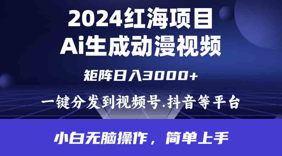 （9892期）2024年红海项目.通过ai制作动漫视频.每天几分钟。日入3000+.小白无脑操…-专享资源网