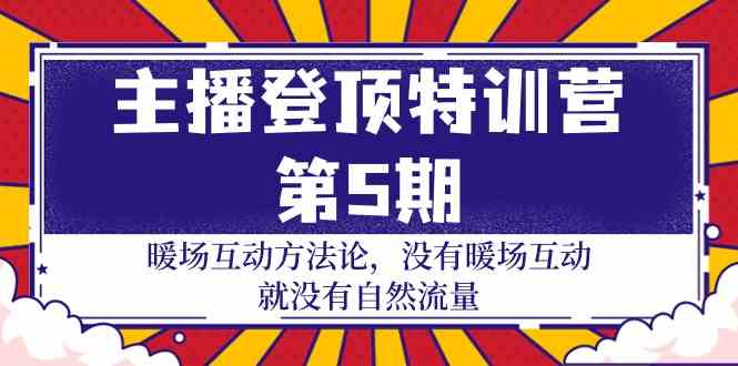 （9783期）主播 登顶特训营-第5期：暖场互动方法论 没有暖场互动 就没有自然流量-30节-专享资源网