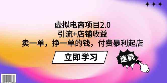 （9645期）虚拟电商项目2.0：引流+店铺收益  卖一单，挣一单的钱，付费暴利起店-专享资源网