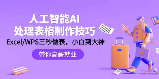 人工智能AI处理表格制作技巧：Excel/WPS三秒做表，大神到小白-专享资源网