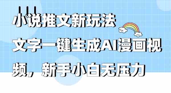 （9555期）小说推文新玩法，文字一键生成AI漫画视频，新手小白无压力-专享资源网