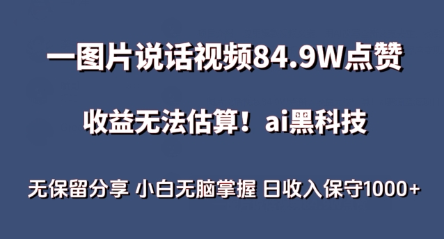 一图片说话视频84.9W点赞，收益无法估算，ai赛道蓝海项目，小白无脑掌握日收入保守1000+-专享资源网