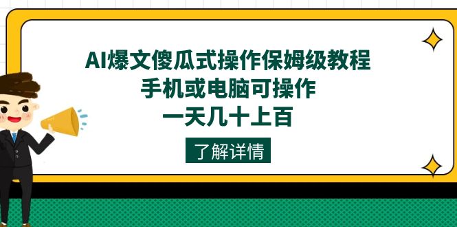 AI爆文傻瓜式操作保姆级教程，手机或电脑可操作，一天几十上百！-专享资源网