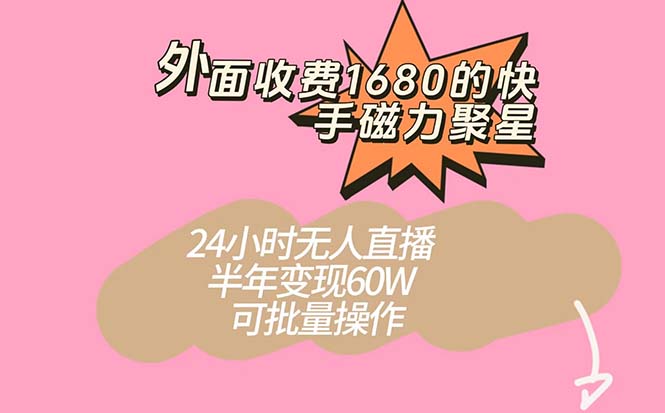 外面收费1680的快手磁力聚星项目，24小时无人直播 半年变现60W，可批量操作-专享资源网