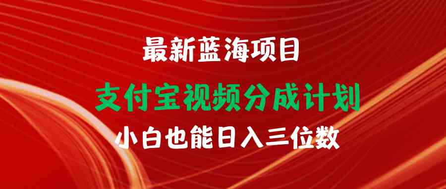 （9939期）最新蓝海项目 支付宝视频频分成计划 小白也能日入三位数-专享资源网