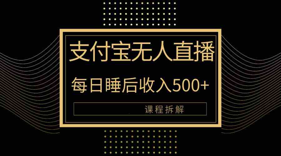 （10135期）支付宝无人直播新玩法大曝光！日入500+，教程拆解！-专享资源网