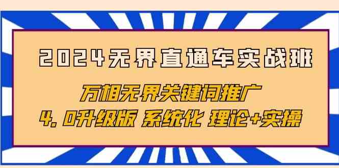 2024无界直通车实战班，万相无界关键词推广，4.0升级版 系统化 理论+实操-专享资源网