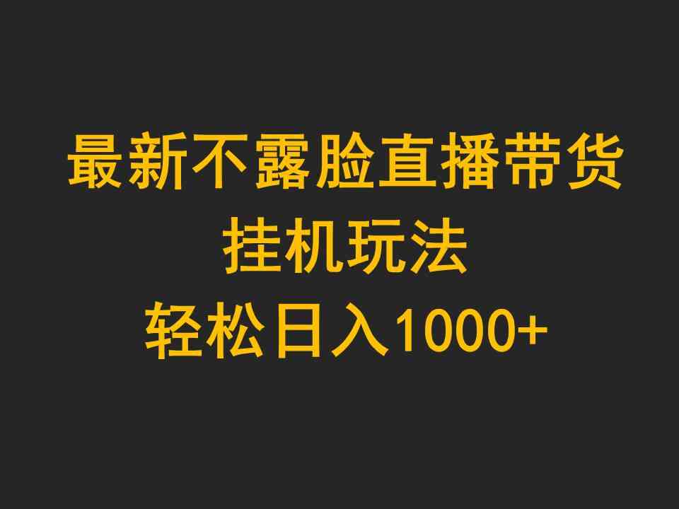 （9897期）最新不露脸直播带货，挂机玩法，轻松日入1000+-专享资源网