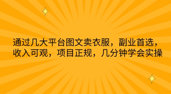 通过几大平台图文卖衣服，副业首选，收入可观，项目正规，几分钟学会实操-专享资源网