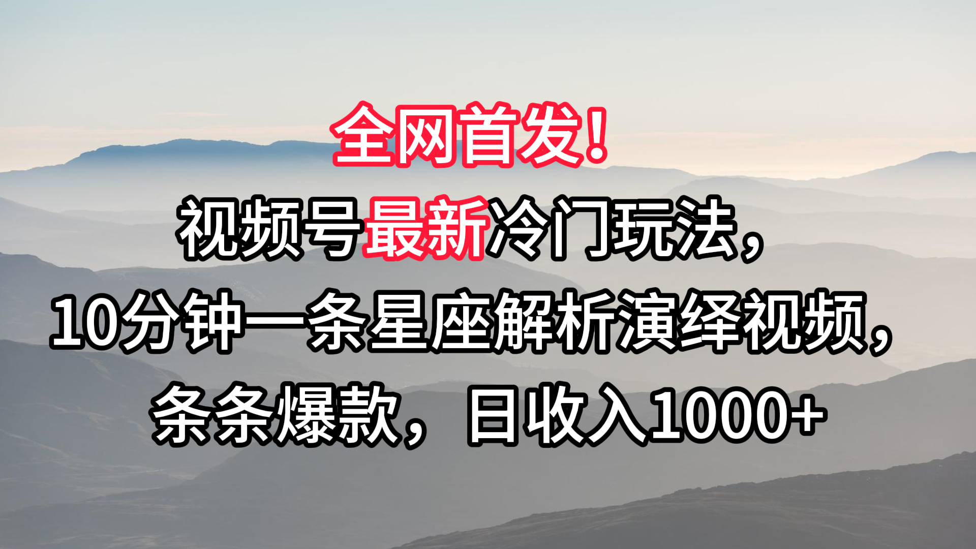 视频号最新冷门玩法，10分钟一条星座解析演绎视频，条条爆款，日收入1000+-专享资源网