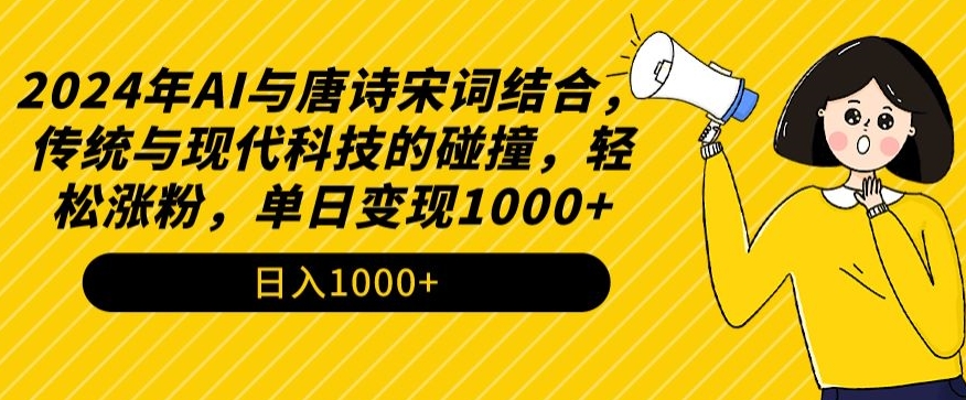 2024年AI与唐诗宋词结合，传统与现代科技的碰撞，轻松涨粉，单日变现1000+-专享资源网