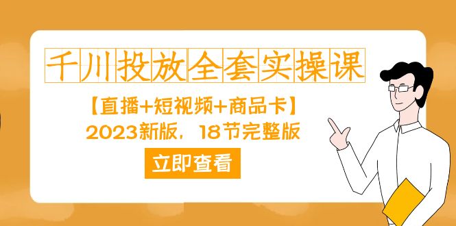 千川投放-全套实操课【直播+短视频+商品卡】2023新版，18节完整版！-专享资源网