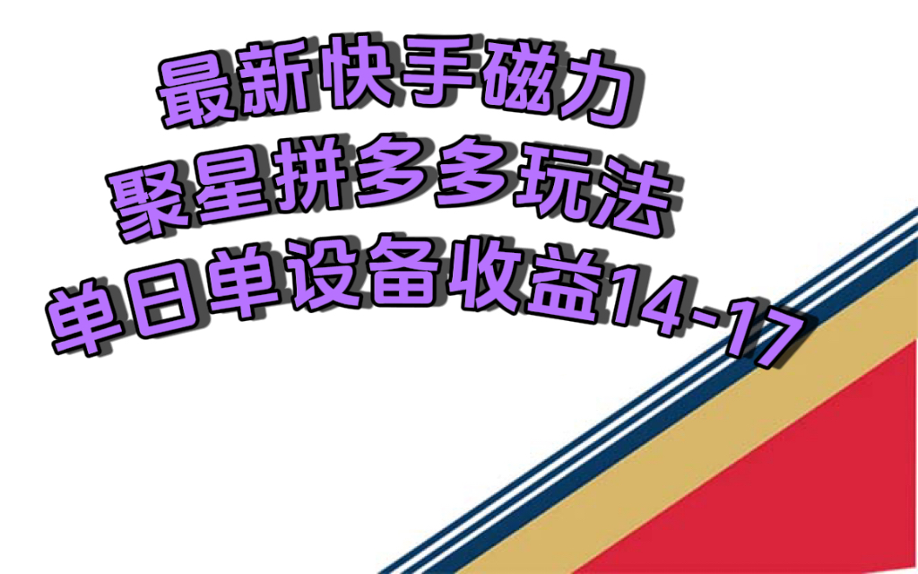 最新快手磁力聚星撸拼多多玩法，单设备单日收益14—17元-专享资源网