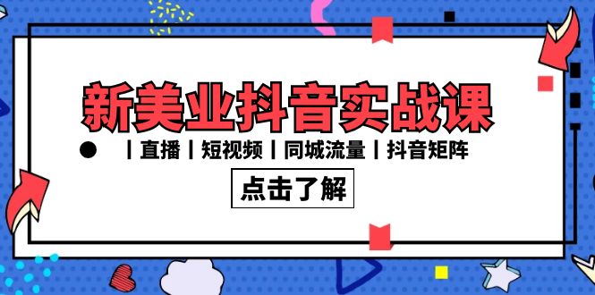 新美业抖音实战课丨直播丨短视频丨同城流量丨抖音矩阵（30节课）-专享资源网