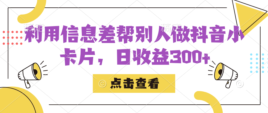 利用信息查帮别人做抖音小卡片，日收益300+-专享资源网