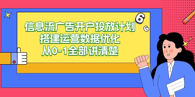 信息流广告开户投放计划搭建运营数据优化，从0-1全部讲清楚（20节课）-专享资源网