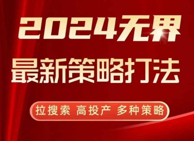 2024无界最新策略打法，拉搜索，高投产，多种策略-专享资源网