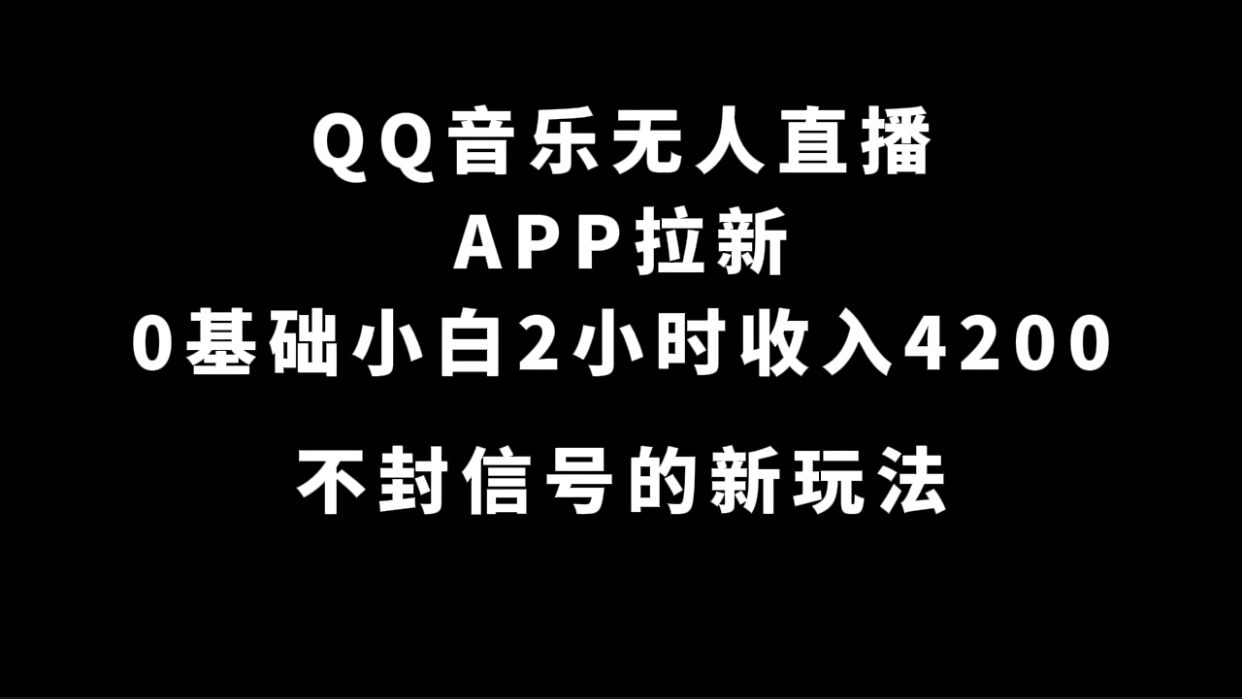 QQ音乐无人直播APP拉新，0基础小白2小时收入4200 不封号新玩法(附500G素材)-专享资源网