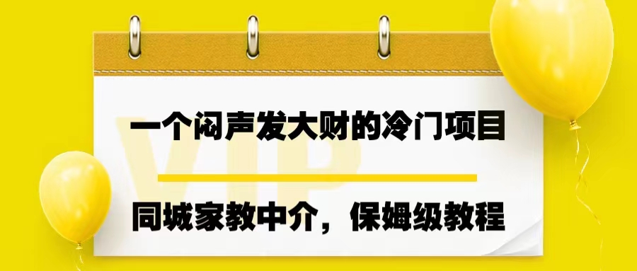 一个闷声发大财的冷门项目，同城家教中介，操作简单，一个月变现7000+-专享资源网