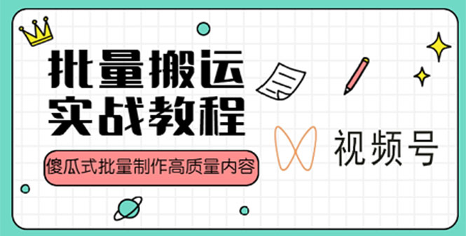 视频号批量搬运实战赚钱教程，傻瓜式批量制作高质量内容【附视频教程+PPT】-专享资源网