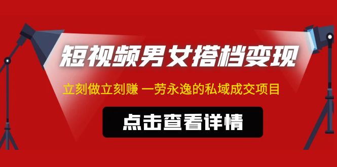 东哲·短视频男女搭档变现 立刻做立刻赚 一劳永逸的私域成交项目（不露脸）-专享资源网