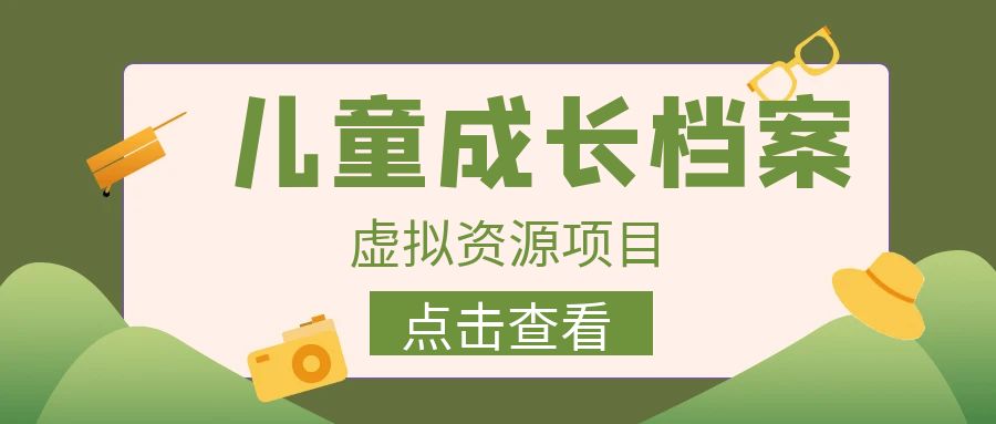 收费980的长期稳定项目，儿童成长档案虚拟资源变现-专享资源网