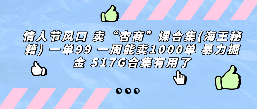 情人节风口 卖“杏商”课合集(海王秘籍) 一单99 一周能卖1000单 暴…-专享资源网