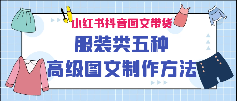 小红书抖音图文带货服装类五种高级图文制作方法-专享资源网