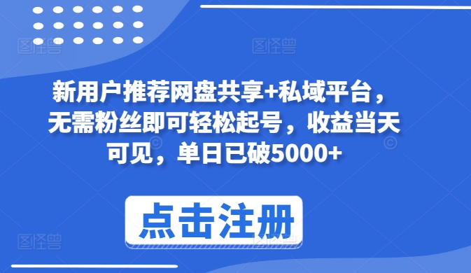 新用户推荐网盘共享+私域平台，无需粉丝即可轻松起号，收益当天可见，单日已破5000+-专享资源网