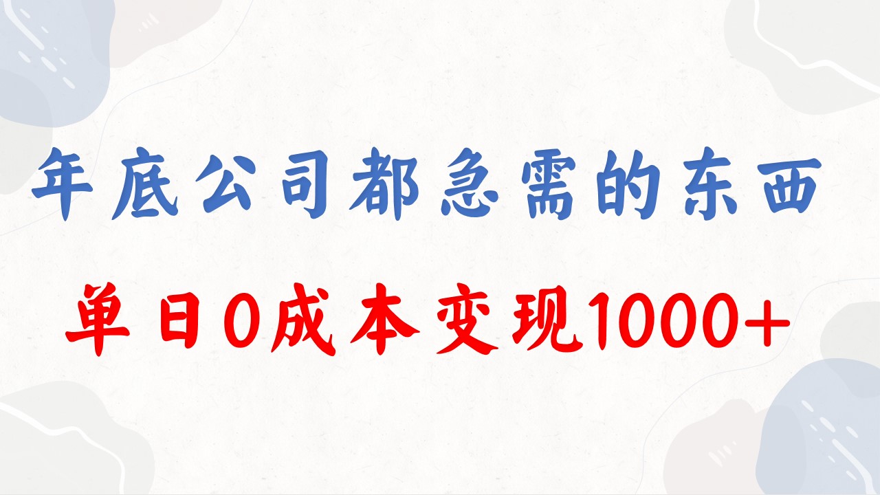 年底必做项目，每个公司都需要，今年别再错过了，0成本变现，单日收益1000-专享资源网