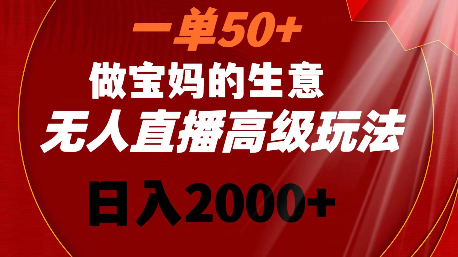 一单50+做宝妈的生意 无人直播高级玩法 日入2000+-专享资源网