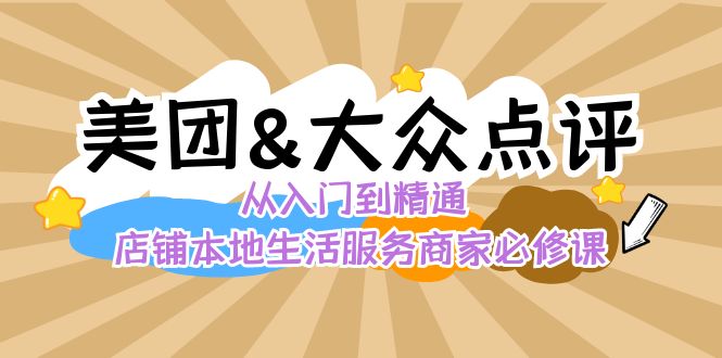 美团+大众点评 从入门到精通：店铺本地生活 流量提升 店铺运营 推广秘术…-专享资源网