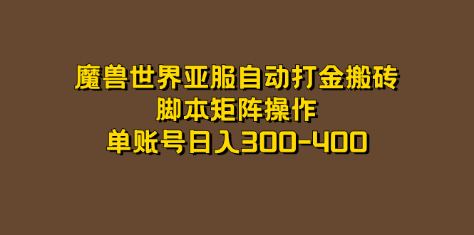 魔兽世界亚服自动打金搬砖，脚本矩阵操作，单账号日入300-400-专享资源网