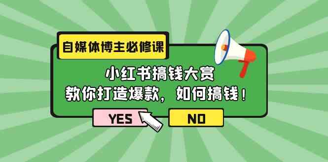 （9885期）自媒体博主必修课：小红书搞钱大赏，教你打造爆款，如何搞钱（11节课）-专享资源网