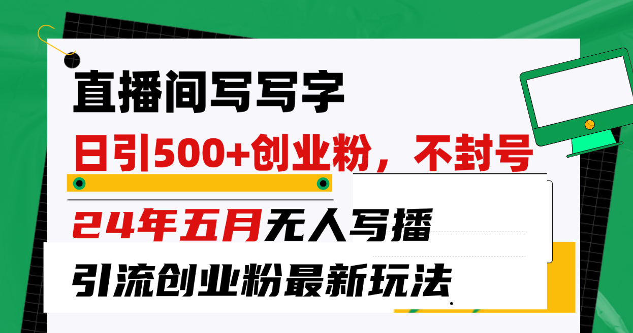 （10350期）直播间写写字日引300+创业粉，24年五月无人写播引流不封号最新玩法-专享资源网