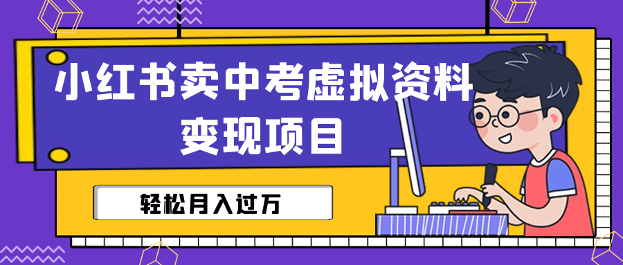 小红书卖中考虚拟资料变现分享课：轻松月入过万（视频+配套资料）-专享资源网