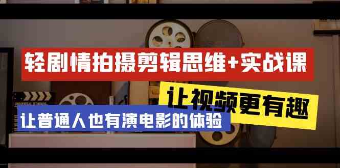 （9128期）轻剧情+拍摄剪辑思维实战课 让视频更有趣 让普通人也有演电影的体验-23节课-专享资源网