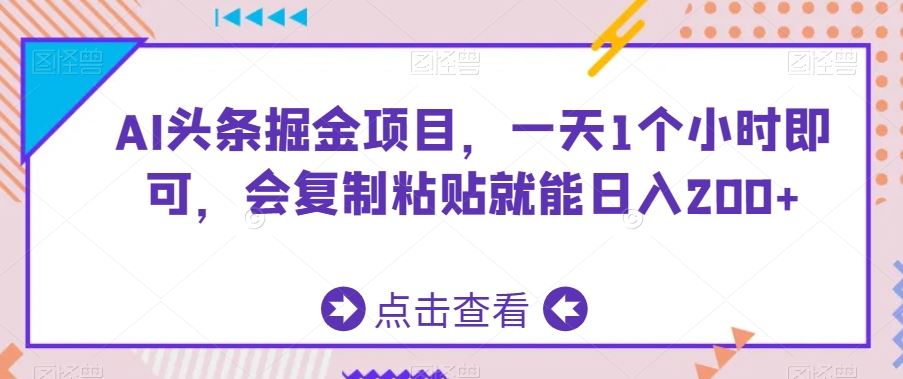 AI头条掘金项目，一天1个小时即可，会复制粘贴就能日入200+-专享资源网