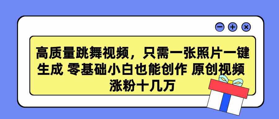 （9222期）高质量跳舞视频，只需一张照片一键生成 零基础小白也能创作 原创视频 涨…-专享资源网